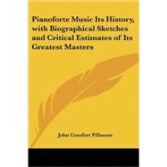 Pianoforte Music Its History, With Biographical Sketches And Critical Estimates of Its Greatest Masters