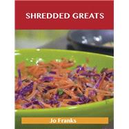 Shredded Greats: Delicious Shredded Recipes, the Top 100 Shredded Recipes