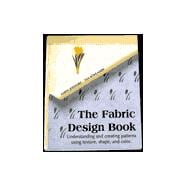 The Fabric Design Book Understanding and Creating Patterns Using Texture, Shape & Color