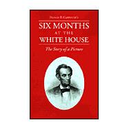 Six Months at the White House with Abraham Lincoln : The Story of a Picture