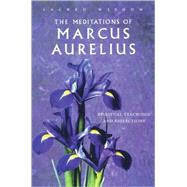 The Meditations of Marcus Aurelius Spiritual Teachings and Reflections