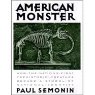 American Monster : How the Nation's First Prehistoric Creature Became a Symbol of National Identity