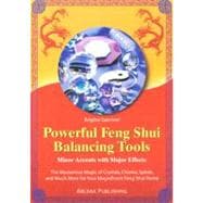 Powerful Feng Shui Balancing Tools Minor Accents with Major Effects  The Mysterious Magic of Crystals, Chimes, Spirals and Much More for Your Magnificent Feng Shui Home.