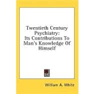 Twentieth Century Psychiatry : Its Contributions to Man's Knowledge of Himself