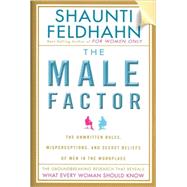 Male Factor : The Unwritten Rules, Misperceptions, and Secret Beliefs of Men in the Workplace