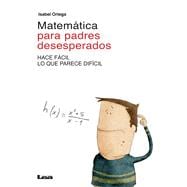 Matemática para padres desesperados Hace fácil lo que parece difícil