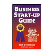 Business Start-Up Guide : How to Create, Grow, and Manage Your Own Successful Enterprise