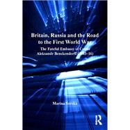 Britain, Russia and the Road to the First World War: The Fateful Embassy of Count Aleksandr Benckendorff (1903Ã»16)