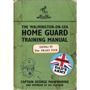 The Walmington-on-Sea Home Guard Training Manual; As Used by Dad's Army
