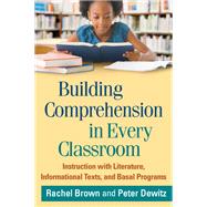 Building Comprehension in Every Classroom Instruction with Literature, Informational Texts, and Basal Programs