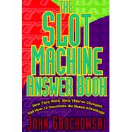 The Slot Machine Answer Book: How They Work, How They'Ve Changed and How to Overcome the House Advantage