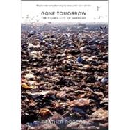 Gone Tomorrow : The Hidden Life of Garbage