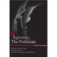 The Agitator and the Politician: William Lloyd Garrison, Abraham Lincoln and the Emancipation of the Slaves