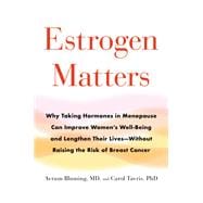 Estrogen Matters Why Taking Hormones in Menopause Can Improve Women's Well-Being and Lengthen Their Lives -- Without Raising the Risk of Breast Cancer