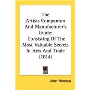 The Artists Companion And Manufacturer's Guide: Consisting of the Most Valuable Secrets in Arts and Trade 1814
