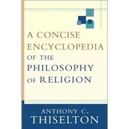 Concise Encyclopedia of the Philosophy of Religion, A