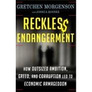 Reckless Endangerment How Outsized Ambition, Greed, and Corruption Led to Economic Armageddon