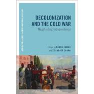 Decolonization and the Cold War Negotiating Independence