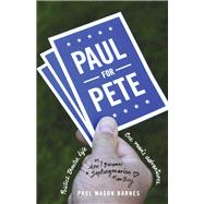 Paul for Pete Politics. Theatre. Life. One Man's Adventures (or, How I Became a Septuagenarian Fanboy)