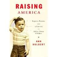 Raising America : Experts, Parents, and a Century of Advice about Children