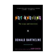 Not-Knowing : The Essays of Donald Barthelme