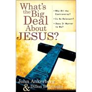 What's the Big Deal about Jesus? : *Why All the Controversy? *Is He Relevant? *Does It Matter to Me?