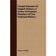 Feudal Manuals of English History: A Series of Popular Sketches of Our National History