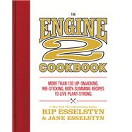 The Engine 2 Cookbook More than 130 Lip-Smacking, Rib-Sticking, Body-Slimming Recipes to Live Plant-Strong