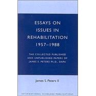 Essays on Issues in Rehabilitation 1957-1988 The Collected Published and Unpublished Papers of James S. Peters Ph.D., DAPA