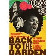 Back to the Garden The Story of Woodstock and How It Changed a Generation