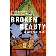 Broken Beauty Musical Modernism and the Representation of Disability