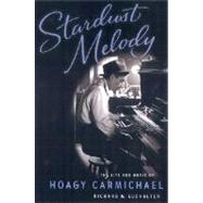 Stardust Melody The Life and Music of Hoagy Carmichael