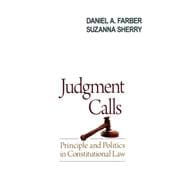 Judgment Calls Principle and Politics in Constitutional Law