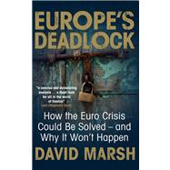 Europe's Deadlock: How the Euro Crisis Could Be Solved - and Why It Won't Happen