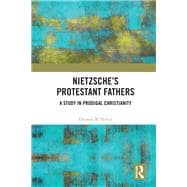 Nietzsche's Protestant Fathers: A Study in Prodigal Christianity