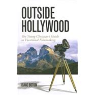 Outside Hollywood : The Young Christian's Guide to Vocational Filmmaking