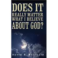 Does It Really Matter What I Believe About God?