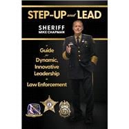 STEP-UP and LEAD A Guide for Dynamic, Innovative Leadership in Law Enforcement