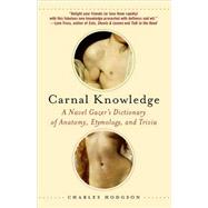 Carnal Knowledge A Navel Gazer's Dictionary of Anatomy, Etymology, and Trivia