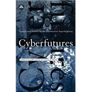 Cyberfutures: Culture and Politics on the Information Superhighway