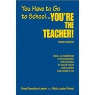 You Have to Go to School ... You're the Teacher! : 300+ Classroom Management Strategies to Make Your Job Easier and More Fun