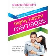 The Surprising Secrets of Highly Happy Marriages The Little Things That Make a Big Difference