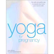 Yoga for Pregnancy The Safe and Gentle Way to Prepare your Body and Mind for Birth