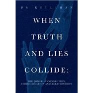 When Truth and Lies Collide: The Power in Connection, Communication and Relationships