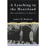 A Lynching in the Heartland Race and Memory in America,9781403961211
