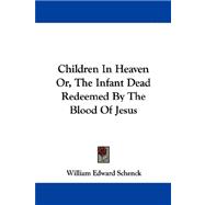 Children in Heaven Or, the Infant Dead Redeemed by the Blood of Jesus
