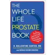 The Whole Life Prostate Book Everything That Every Man-at Every Age-Needs to Know About Maintaining Optimal Prostate Health