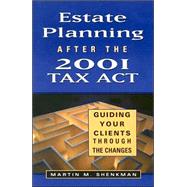 Estate Planning after the 2001 Tax Act : Guiding Your Clients Through the Changes