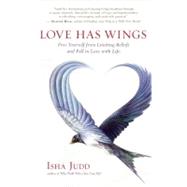 Love Has Wings Free Yourself from Limiting Beliefs and Fall in Love with Life