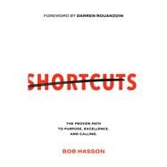 Shortcuts The Proven Path to Purpose, Excellence, and Calling
